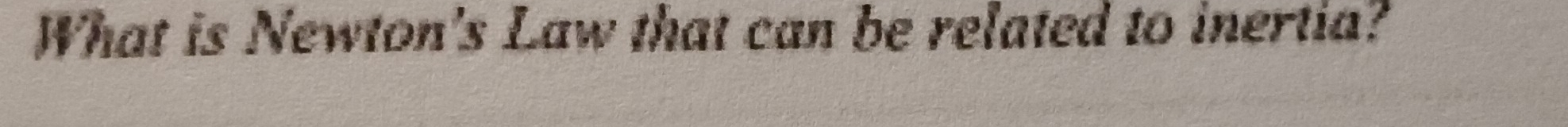What is Newton's Law that can be related to inertia?