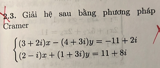 Giải hệ sau bằng phương pháp 
Cramer
beginarrayl (3+2i)x-(4+3i)y=-11+2i (2-i)x+(1+3i)y=11+8iendarray.