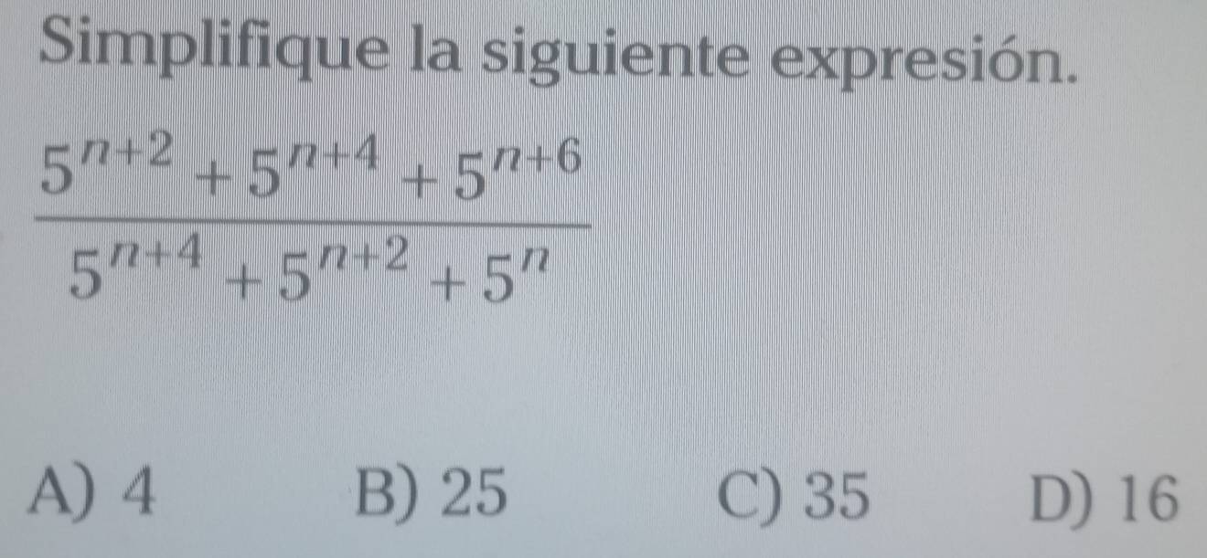 Simplifique la siguiente expresión.
A) 4 B) 25 C) 35 D) 16