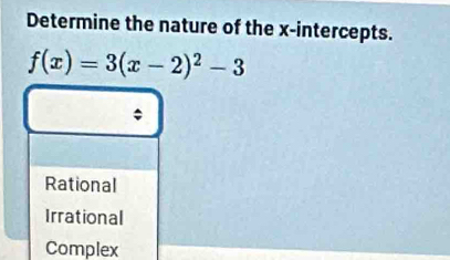 Determine the nature of the x-intercepts.
f(x)=3(x-2)^2-3
Rational
Irrational
Complex