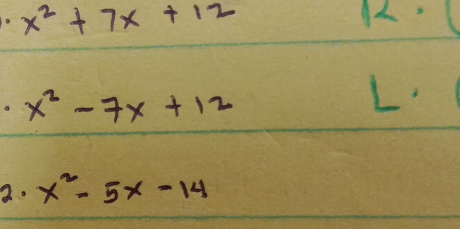 x^2+7x+12
x^2-7x+12
L.
a. x^2-5x-14