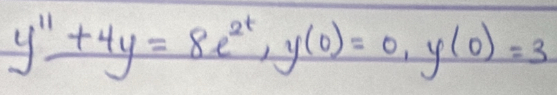 y''+4y=8e^(2t), y(0)=0, y(0)=3