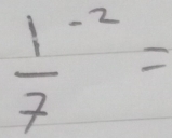 frac (1^(7)^(-2)=)