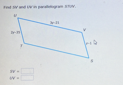 Find SV and UV in parallelogram STUV.
SV=□
UV=□