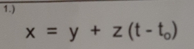 1.)
x=y+z(t-t_0)