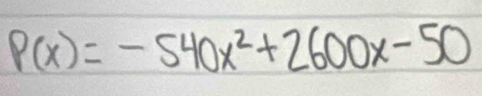 P(x)=-540x^2+2600x-50