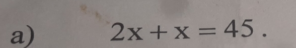 2x+x=45.