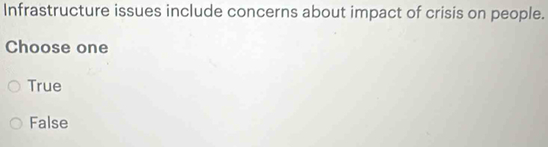 Infrastructure issues include concerns about impact of crisis on people.
Choose one
True
False