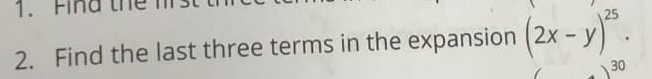 Fna the 
2. Find the last three terms in the expansion (2x-y)^25.
30