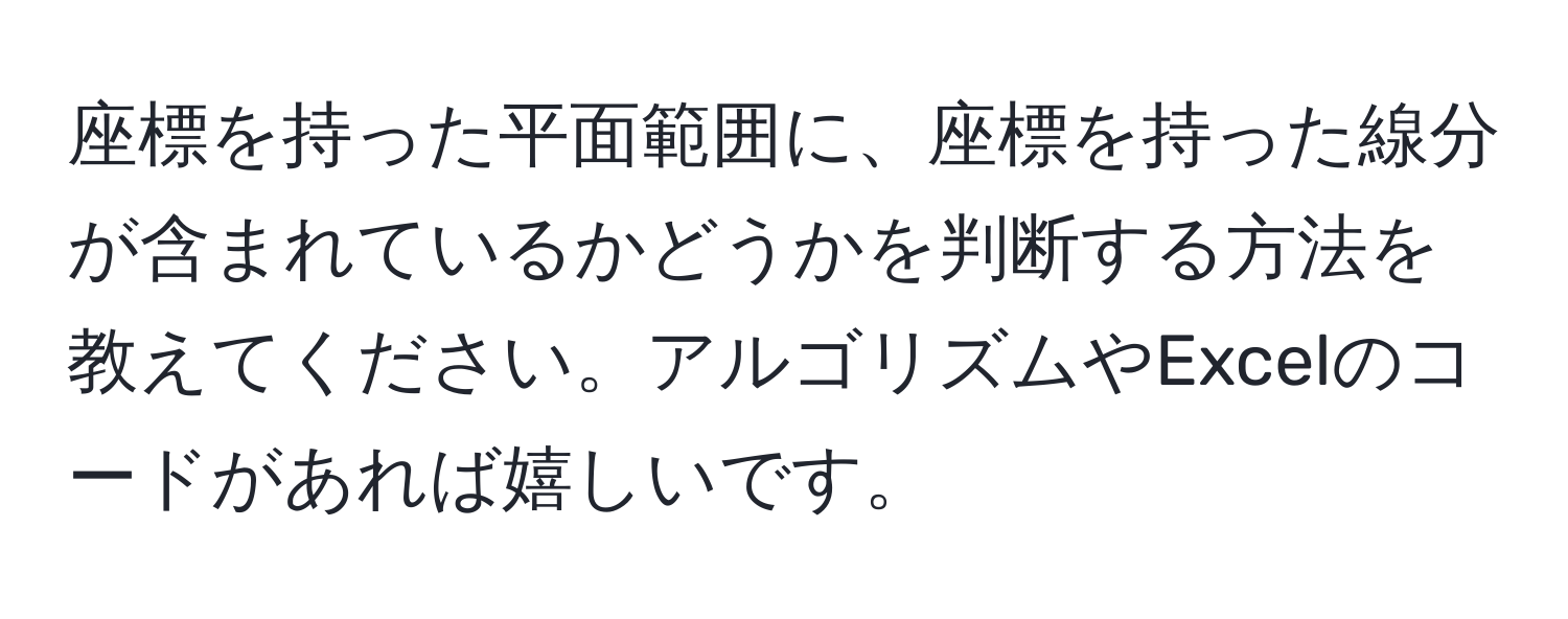 座標を持った平面範囲に、座標を持った線分が含まれているかどうかを判断する方法を教えてください。アルゴリズムやExcelのコードがあれば嬉しいです。