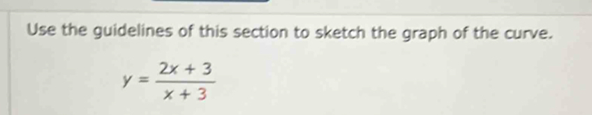 Use the guidelines of this section to sketch the graph of the curve.
y= (2x+3)/x+3 