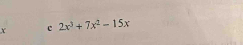 x
c 2x^3+7x^2-15x