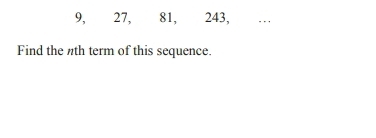 9, 27, 81, 243, … 
Find the nth term of this sequence.