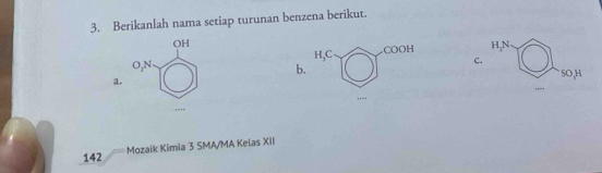 Berikanlah nama setiap turunan benzena berikut.
OH
H_3C COOH HN
O_1N
b. 
c. 
SO, H
a. 
,,.. 
... 
142 Mozaik Kimia 3 SMA/MA Kelas XII