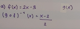 f(x)=2x-3 g(x)
(gcirc f)^-1(x)= (x-2)/2 