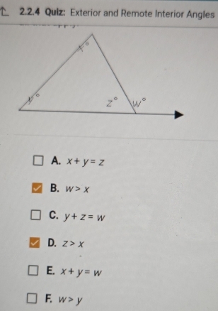 Exterior and Remote Interior Angles
A. x+y=z
B. w>x
C. y+z=w
D. z>x
E. x+y=w
F. w>y