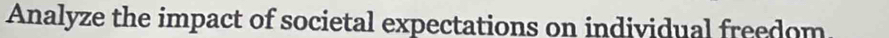 Analyze the impact of societal expectations on individual freedom