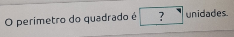 perímetro do quadrado é ? unidades.