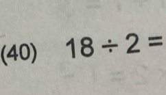 (40) 18/ 2=