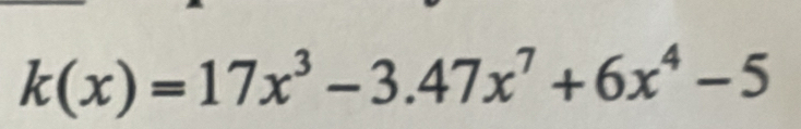 k(x)=17x^3-3.47x^7+6x^4-5