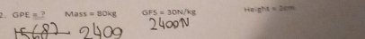 2 . GPE=? Mass=80kg GFS=30N/kg Heght =2cm