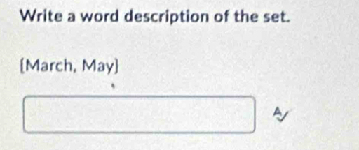 Write a word description of the set. 
March, May 
a