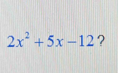 2x^2+5x-12 ?