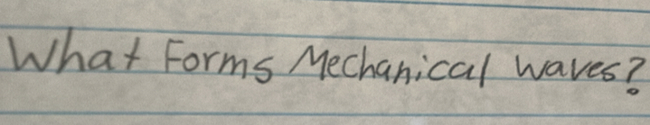 What Forms Mechanical waves?