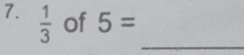  1/3  of 5=
_