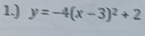 1.) y=-4(x-3)^2+2