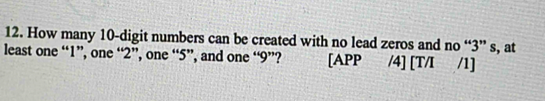 How many 10 -digit numbers can be created with no lead zeros and no “ 3 ” s, at 
least one “ 1 ”, one “ 2 ”, one “ 5 ”, and one “ 9 ”? [APP /4] [T/I /1]