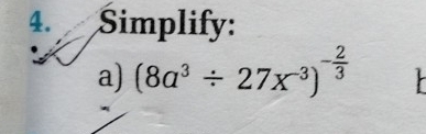 Simplify: 
a) (8a^3/ 27x^(-3))^- 2/3 