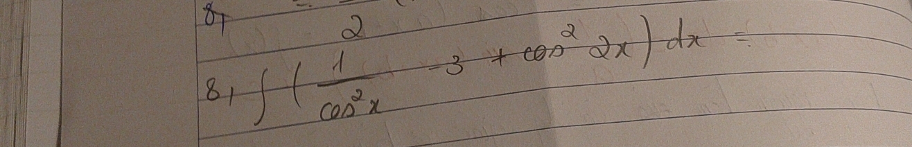 2 
81 ∈t ( 1/cos^2x -3+cos^22x)dx=