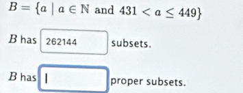 B= a|a∈ N and 431
B has 262144 subsets. 
B has | □  □ proper subsets. 
□  
_ 