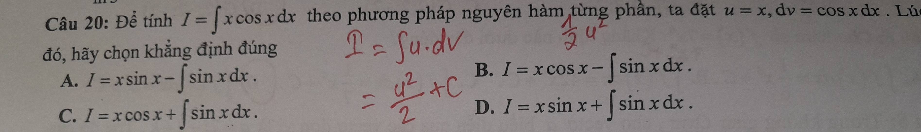 Để tinhI=∈t xcos xdx theo phương pháp nguyên hàm từng phần, ta đặt u=x, dv=cos xdx. Lú
đó, hãy chọn khẳng định đúng
A. I=xsin x-∈t sin xdx.
B. I=xcos x-∈t sin xdx.
C. I=xcos x+∈t sin xdx.
D. I=xsin x+∈t sin xdx.