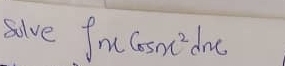 solve ∈t xcos x^2dx