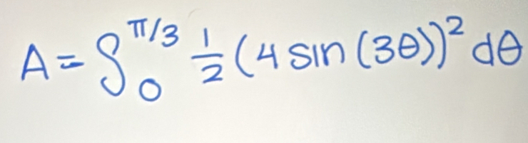 A=∈t _0^((π /3)frac 1)2(4sin (3θ ))^2dθ