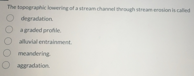Solved: The topographic lowering of a stream channel through stream ...