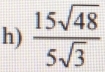  15sqrt(48)/5sqrt(3) 