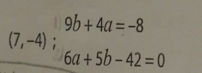 9b+4a=-8
(7,-4); ^circ  6a+5b-42=0°