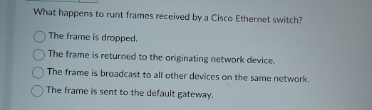 Solved: What happens to runt frames received by a Cisco Ethernet switch ...