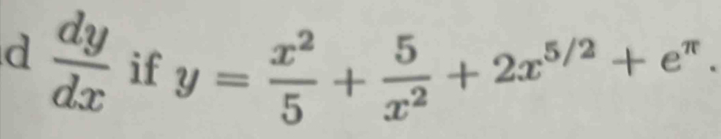  dy/dx  if
y= x^2/5 + 5/x^2 +2x^(5/2)+e^(π).