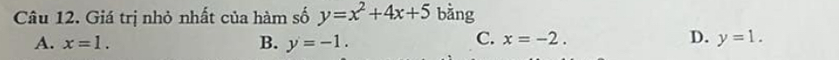 Giá trị nhỏ nhất của hàm số y=x^2+4x+5 bằng
A. x=1. B. y=-1.
C. x=-2. D. y=1.