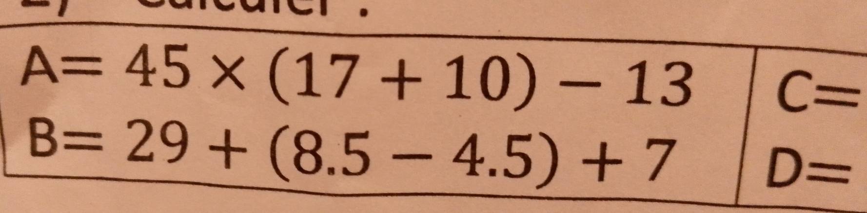 A=45* (17+10)-13
C=
B=29+(8.5-4.5)+7
D=