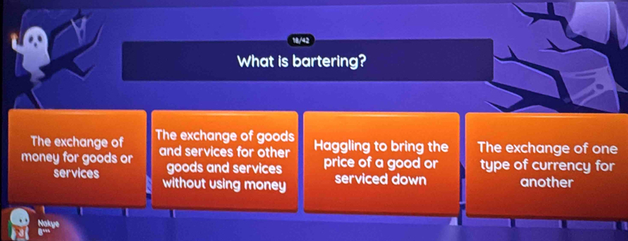 18/42
What is bartering?
The exchange of The exchange of goods
money for goods or and services for other Haggling to bring the The exchange of one
services goods and services price of a good or type of currency for
without using money serviced down another