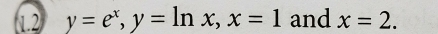 1.2 y=e^x, y=ln x, x=1 and x=2.