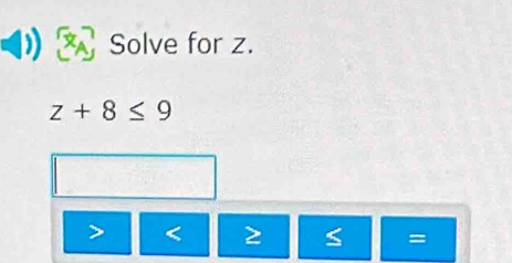 Solve for z.
z+8≤ 9
=