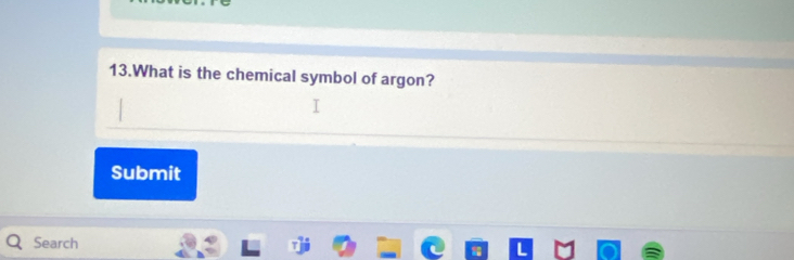 What is the chemical symbol of argon? 
Submit 
Search