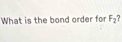 What is the bond order for F_2 ?