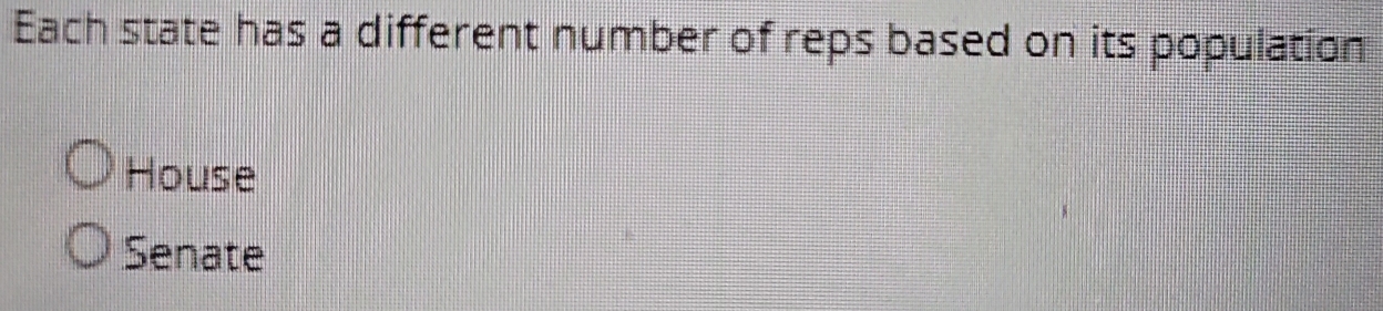 Each state has a different number of reps based on its population
House
Senate